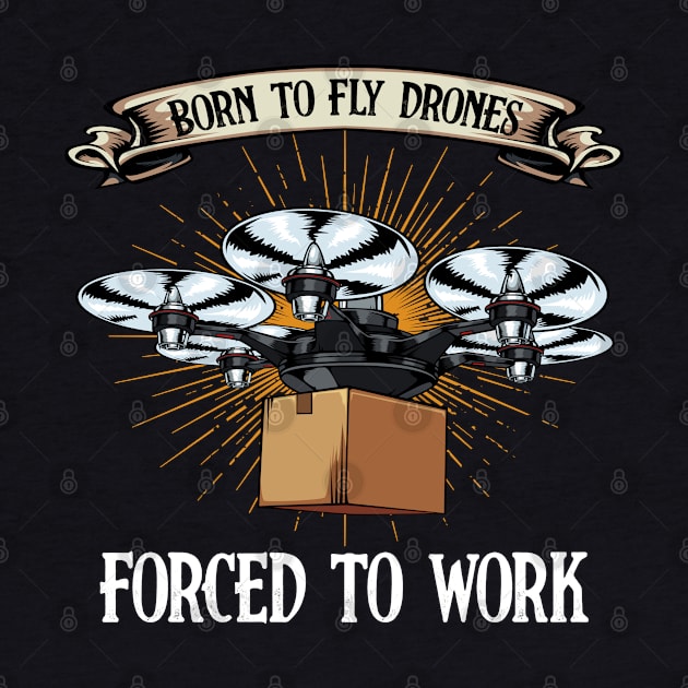 Drone - Born To Fly Drones Forced To Work - Funny Quote by Lumio Gifts